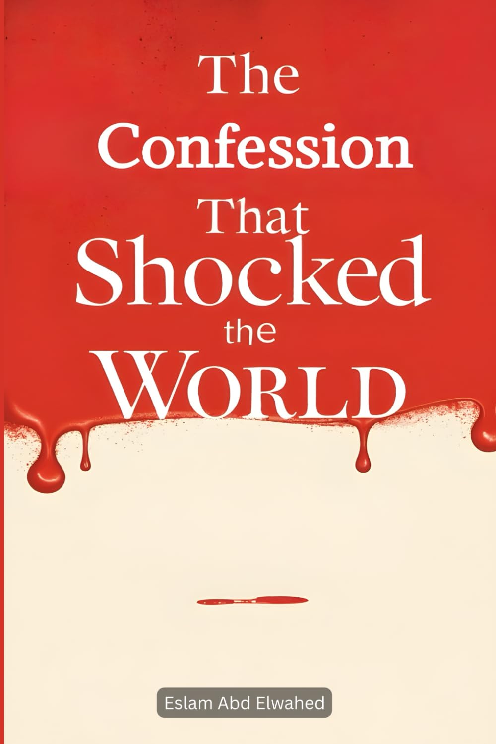 The Confession That Shocked the World: 100 True Stories of Real Killers and Their Crimes (Crime & Mystery)