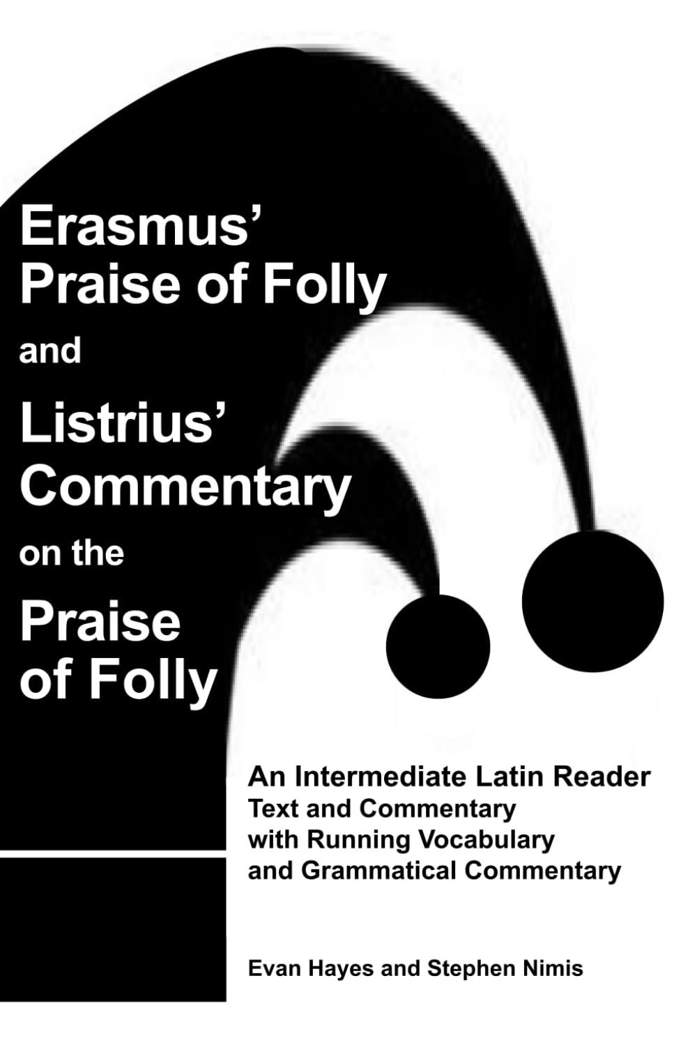 Erasmus’ Praise of Folly and Listrius’ Commentary on the Praise of Folly: An Intermediate Latin Reader Text and Commentary with Running Vocabulary and Grammatical Commentary