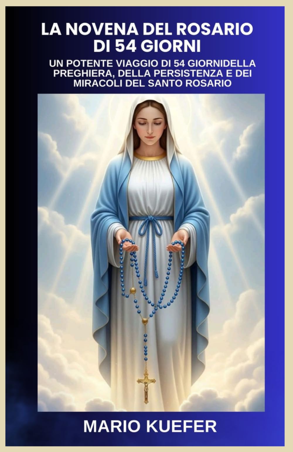 LA NOVENA DEL ROSARIO DI 54 GIORNI: UN POTENTE VIAGGIO DI 54 GIORNIDELLA PREGHIERA, DELLA PERSISTENZA E DEI MIRACOLI DEL SANTO ROSARIO (Italian translation)