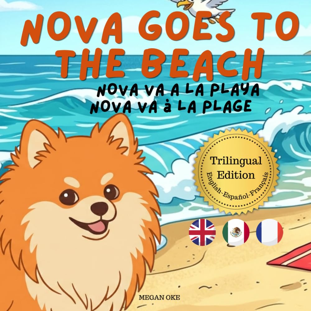 Nova Goes To The Beach: A Trilingual Children's Book in English, Spanish, and French (Nova the Pomeranian Series) (Nova the Pomeranian: Outdoor Adventures (Trilingual: English, Spanish, French))