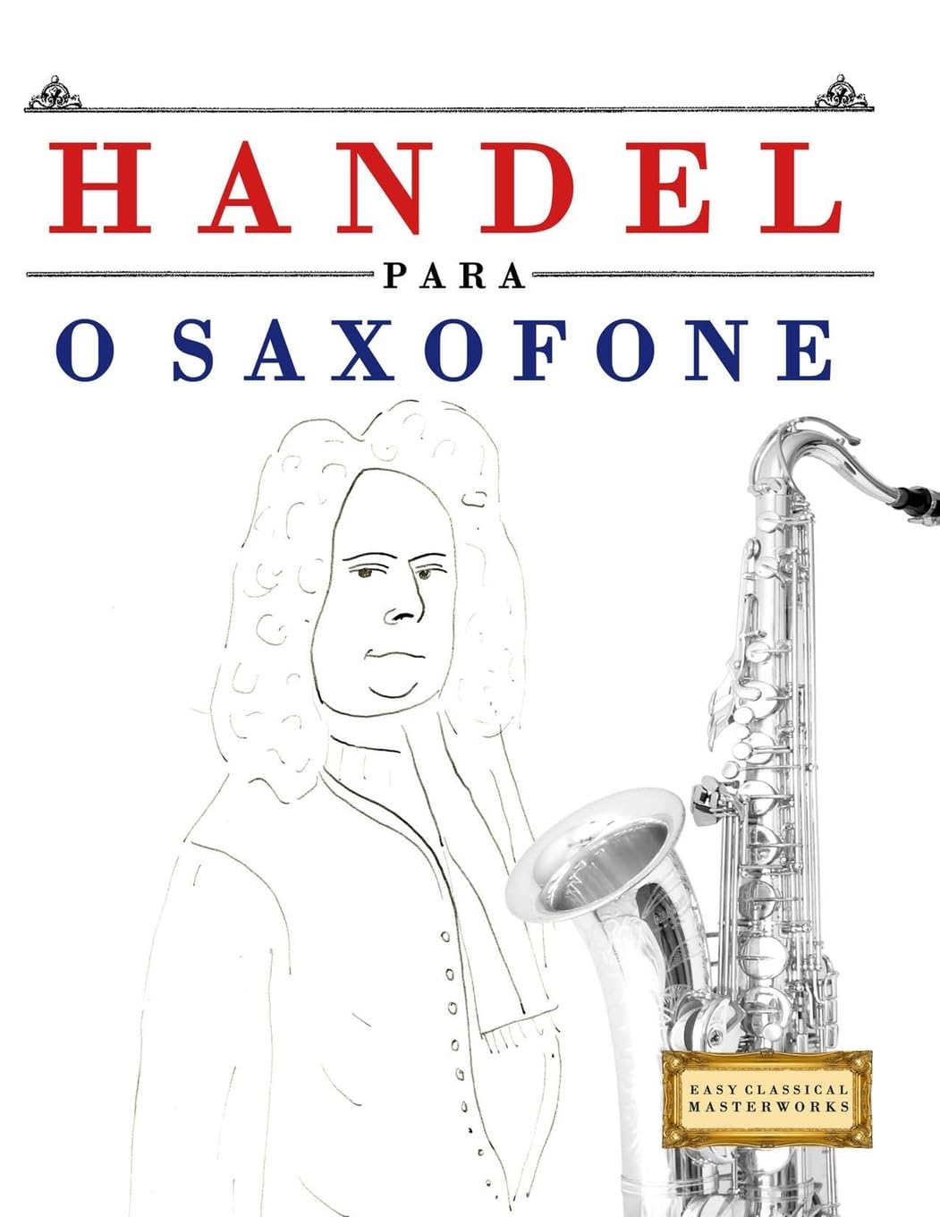 Handel para o Saxofone: 10 peças fáciles para o Saxofone livro para principiantes