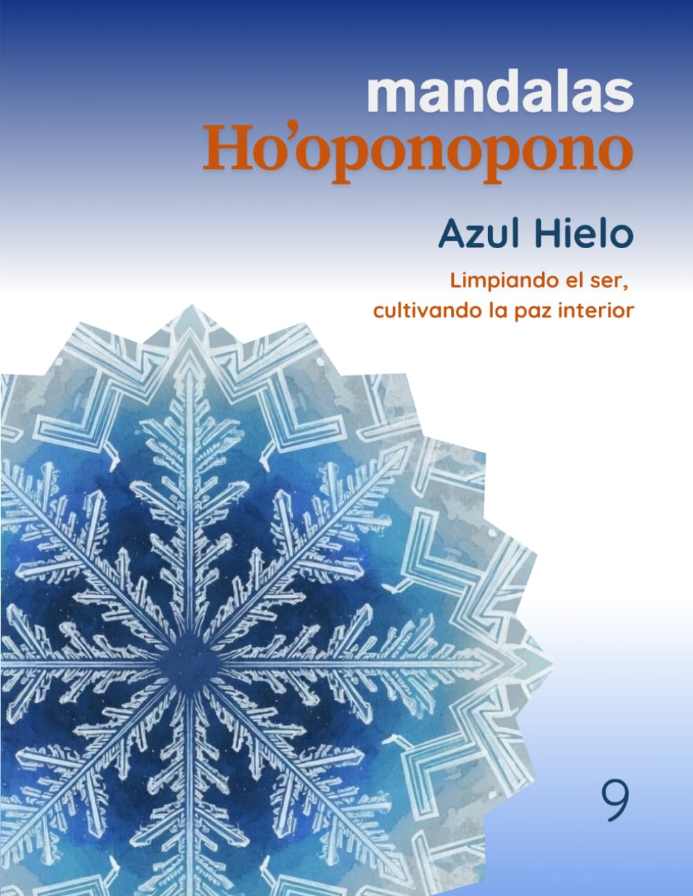 Mandalas Ho’oponopono - Tomo 9: Azul Hielo: Limpiando el ser, cultivando la paz interior