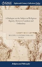 A Dialogue on the Subject of Religious Bigotry, Between Candour and Orthodoxy