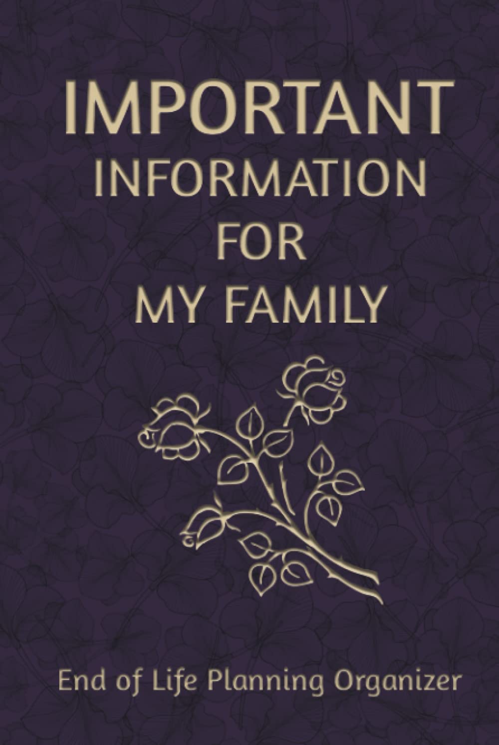 Important Information for My Family: End of life planning organizer. A book for when I'm gone