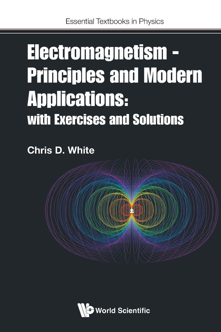 Electromagnetism - Principles And Modern Applications: With Exercises And Solutions (Essential Textbooks In Physics)