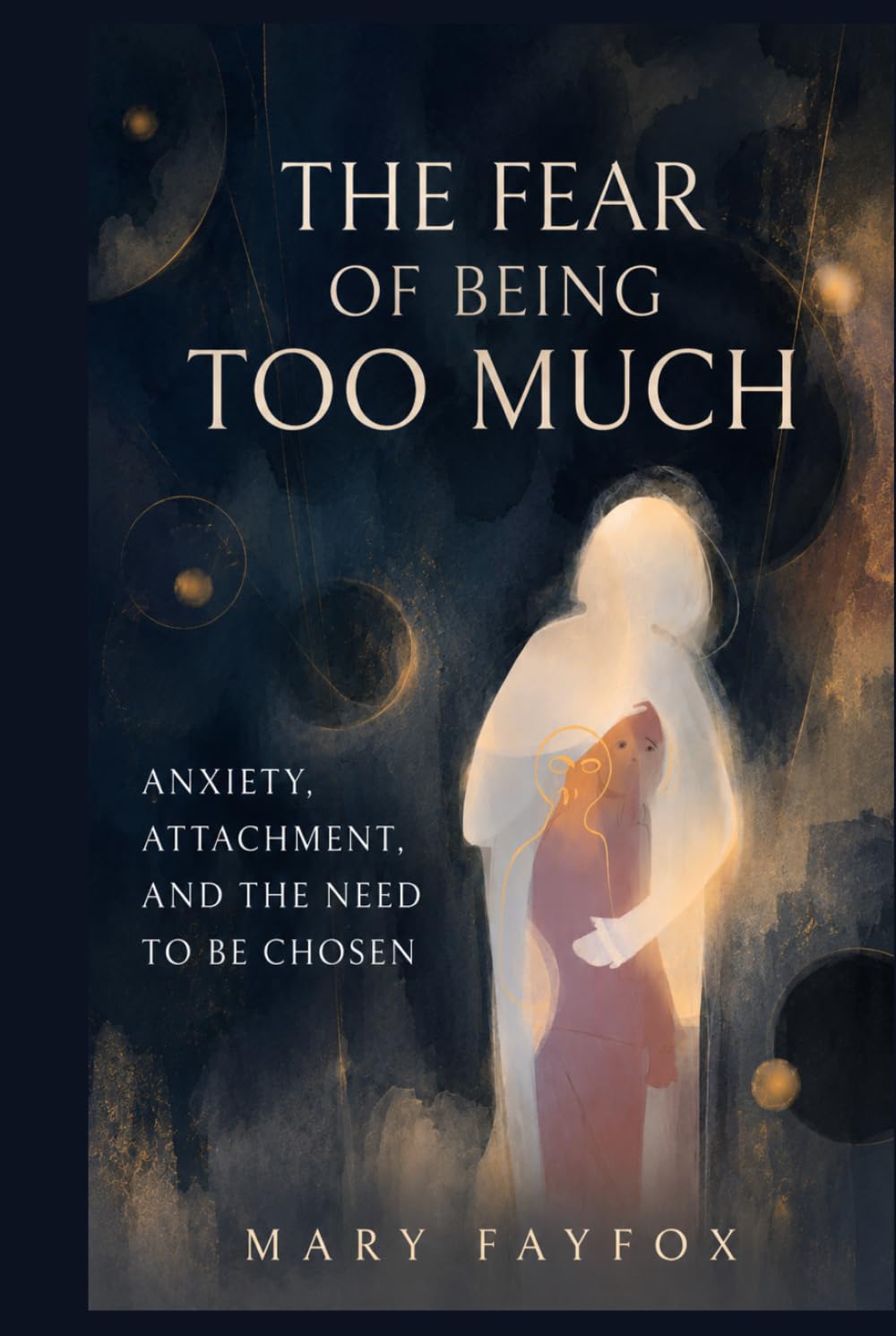 The Fear of Being Too Much: Anxiety, Attachment, and the Need to Be Chosen (The Inner Safety Series)