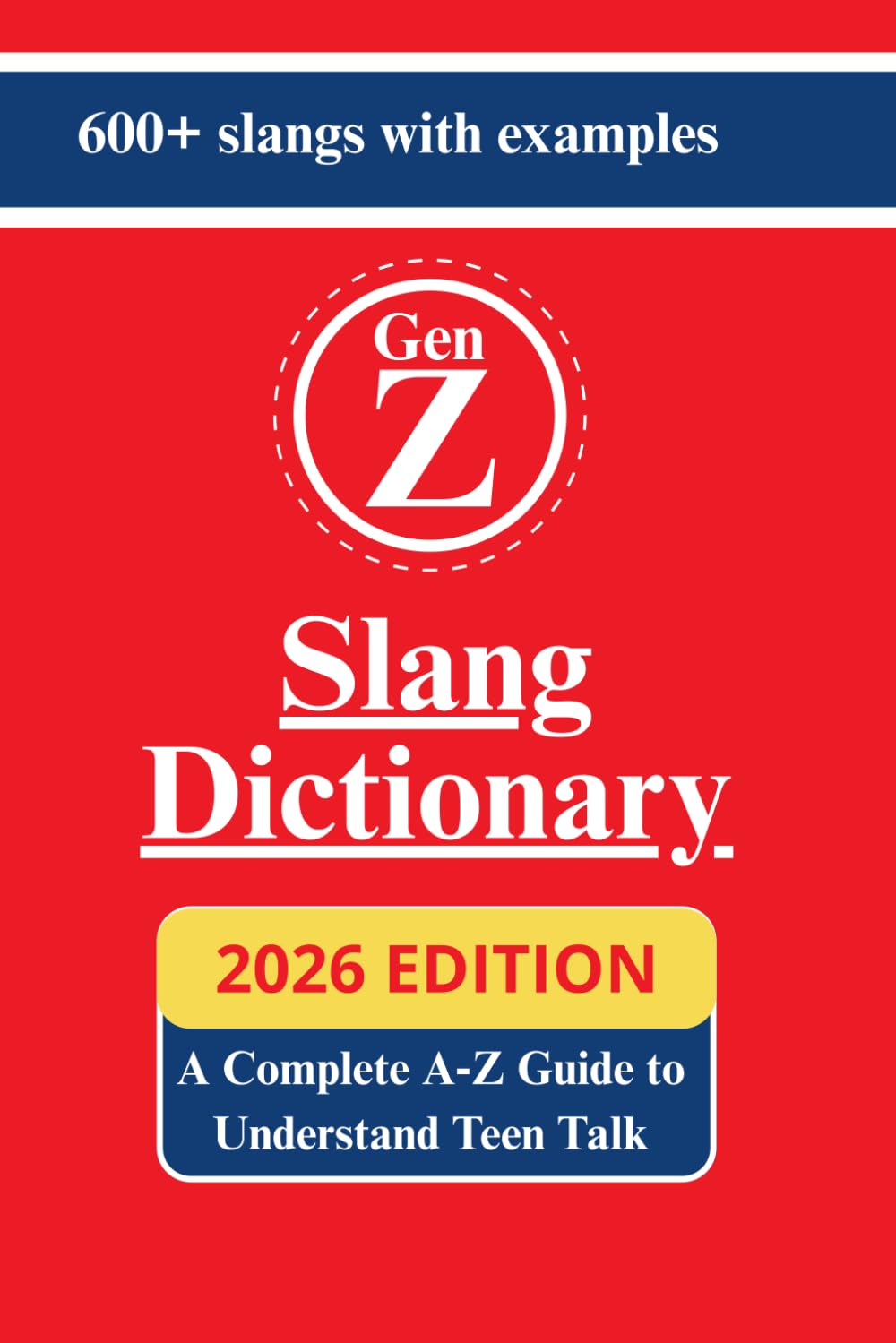 2026 Gen Z Slang Dictionary: The Complete A‑Z Guide for Parents & Teachers to Understand Teen Talk – Decode 600+ Trending Words Like Rizz, No Cap, Fanum Tax & Ohio Used on TikTok, Instagram & Gaming