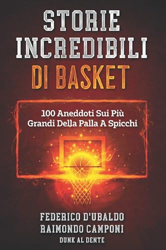 Storie Incredibili Di Basket: 100 Aneddoti Sui Più Grandi Della Palla A Spicchi