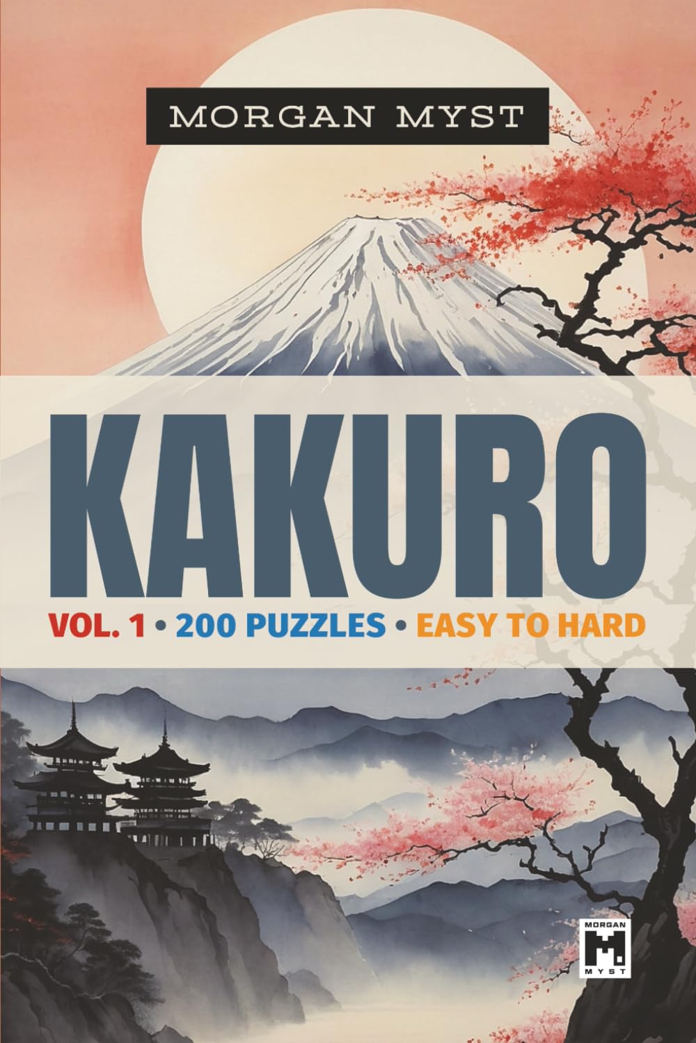 Kakuro Vol. 1: 200 Puzzles | Easy Medium and Hard | 3D Block-Style Grids (Morgan Myst Puzzle Books Collection)