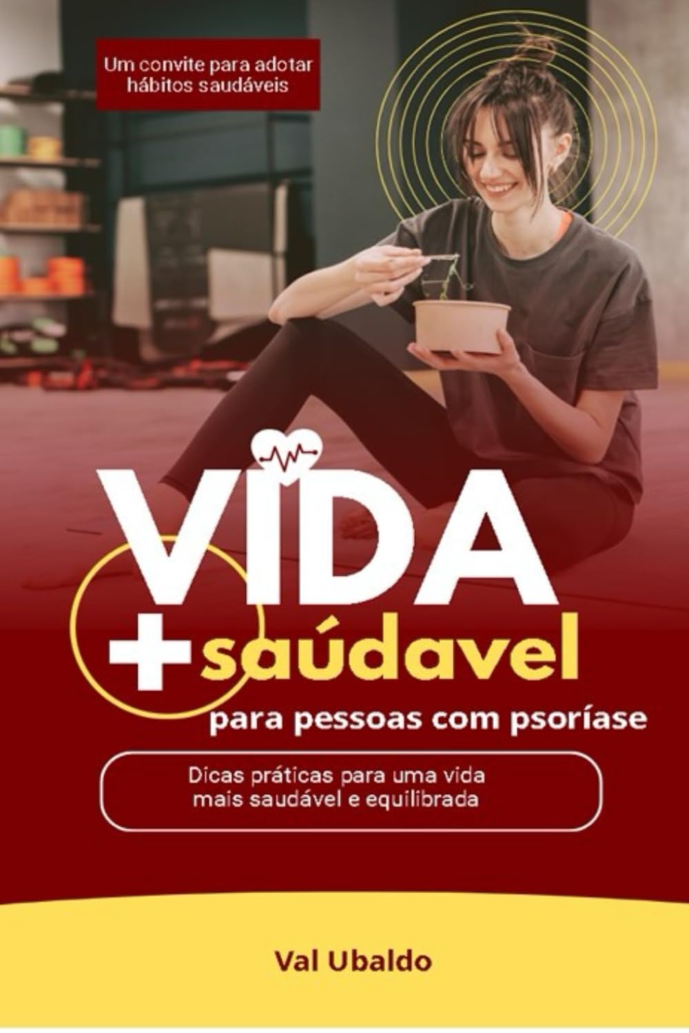 VIDA MAIS SAUDÁVEL PARA PESSOAS COM PSORÍASE: DICAS PRÁTICAS PARA UMA VIDA MAIS SAUDÁVEL E EQUILIBRADA (Vivendo Com Psoríase)