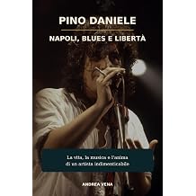 Pino Daniele Napoli blues e libert  La vita la musica e l anima di un artista indimenticabile