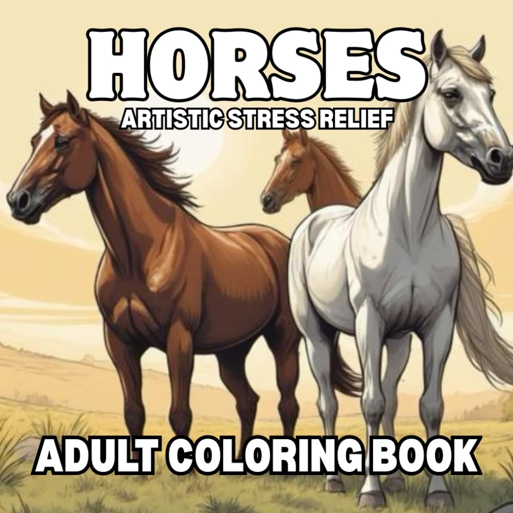 Horses: Artistic Stress Relief Adult Coloring Book: Horse Lovers & Equestrian Appeal A Creative Coloring Journey Inspired by the Beauty of Horses