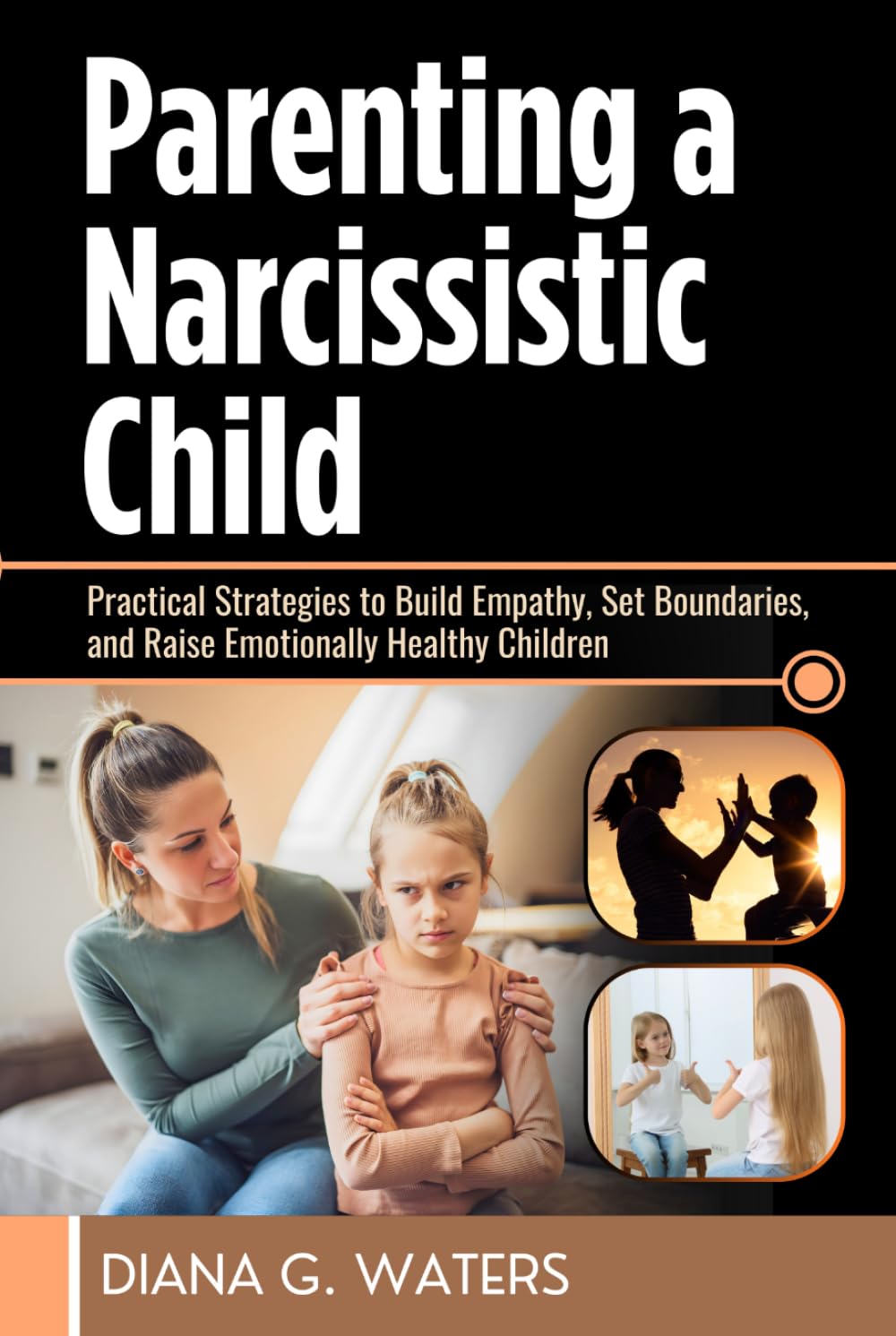 Parenting a Narcissistic Child: Practical Strategies to Build Empathy, Set Boundaries, and Raise Emotionally Healthy Children