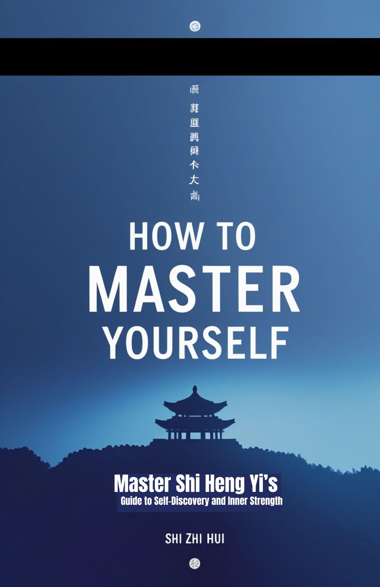 How to Master Yourself: Master Shi Heng Yi’s Guide to Self-Discovery and Inner Strength