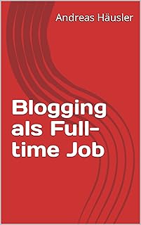 Blogging als Full-time Job (German Edition)