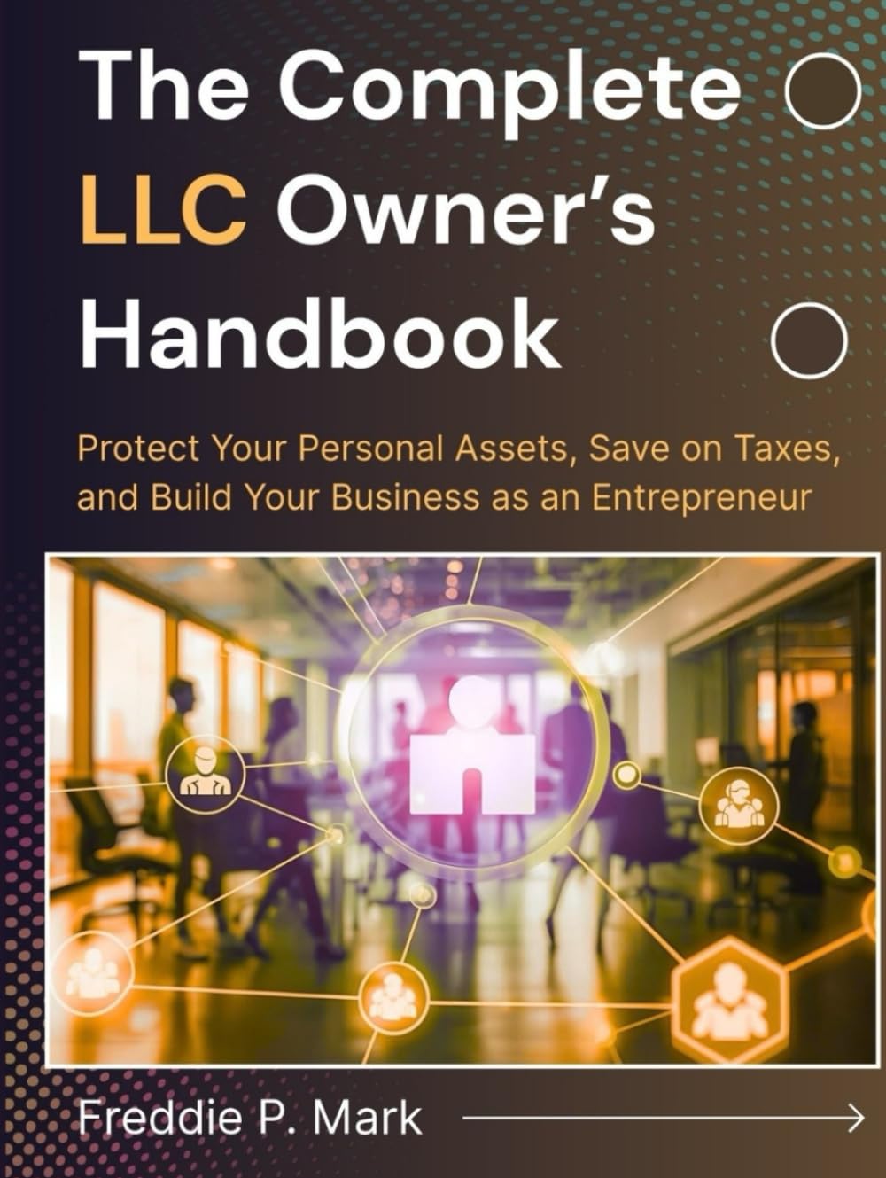 THE COMPLETE LLC OWNER’S HANDBOOK: Protect Your Personal Assets, Save on Taxes, and Build Your Business as an Entrepreneur (Business & Finance and Taxation)