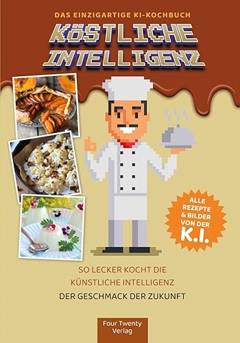 Köstliche Intelligenz – Das einzigartige KI-Kochbuch: So lecker kocht die Künstliche Intelligenz – alle Rezepte und Fotos in diesem Kochbuch wurden von der KI kreiert