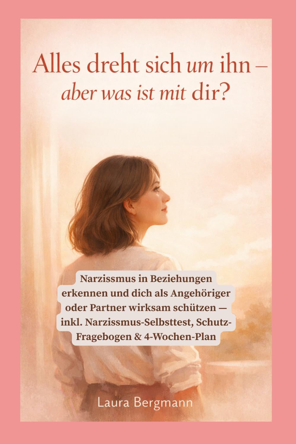 Alles dreht sich um ihn — aber was ist mit dir?: Narzissmus in Beziehungen erkennen und dich als Angehöriger oder Partner wirksam schützen