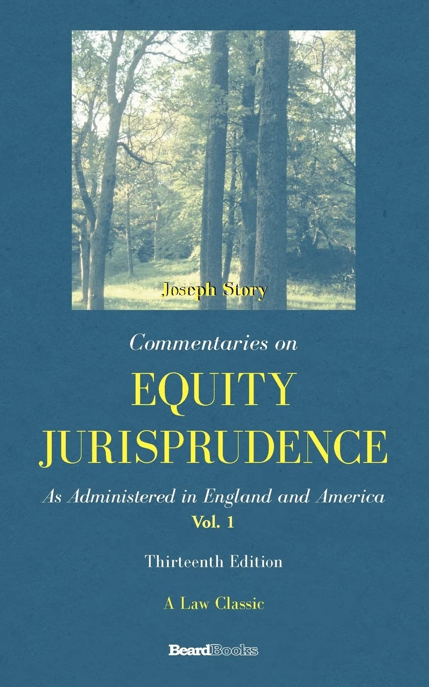 Commentaries on Equity Jurisprudence: As Administered in England and America Vol. I