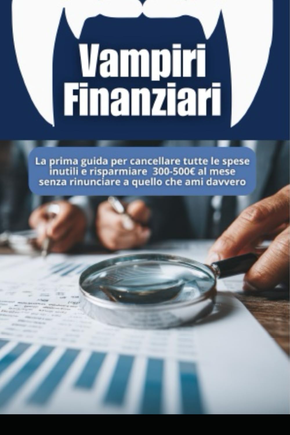 Vampiri Finanziari: Come Smettere di Buttare Soldi e Costruire il Tuo Tesoro in 12 Mesi