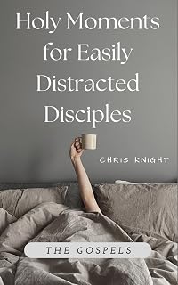 Holy Moments for Easily Distracted Disciples: The Gospels