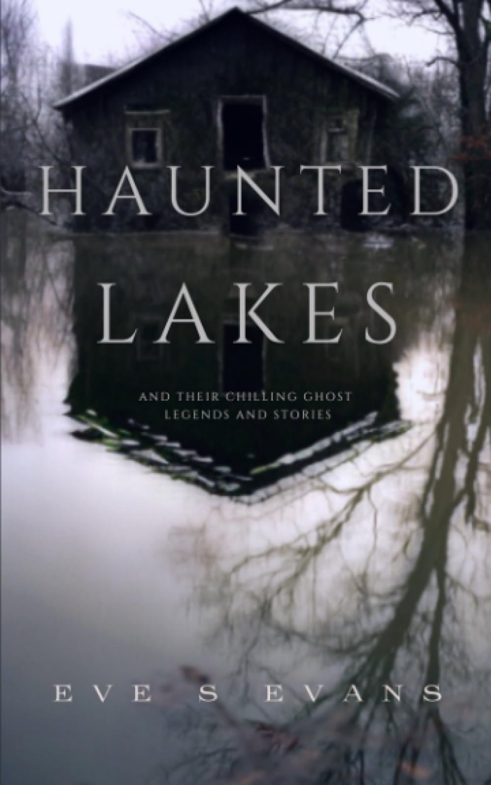 Haunted Lakes: and Their Chilling Ghost Legends and Stories