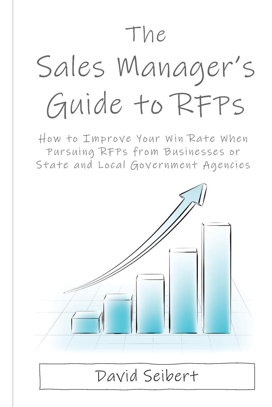 The Sales Manager's Guide to RFPs: How to Improve Your Win Rate When Pursuing RFPs From Businesses or State and Local Government Agencies