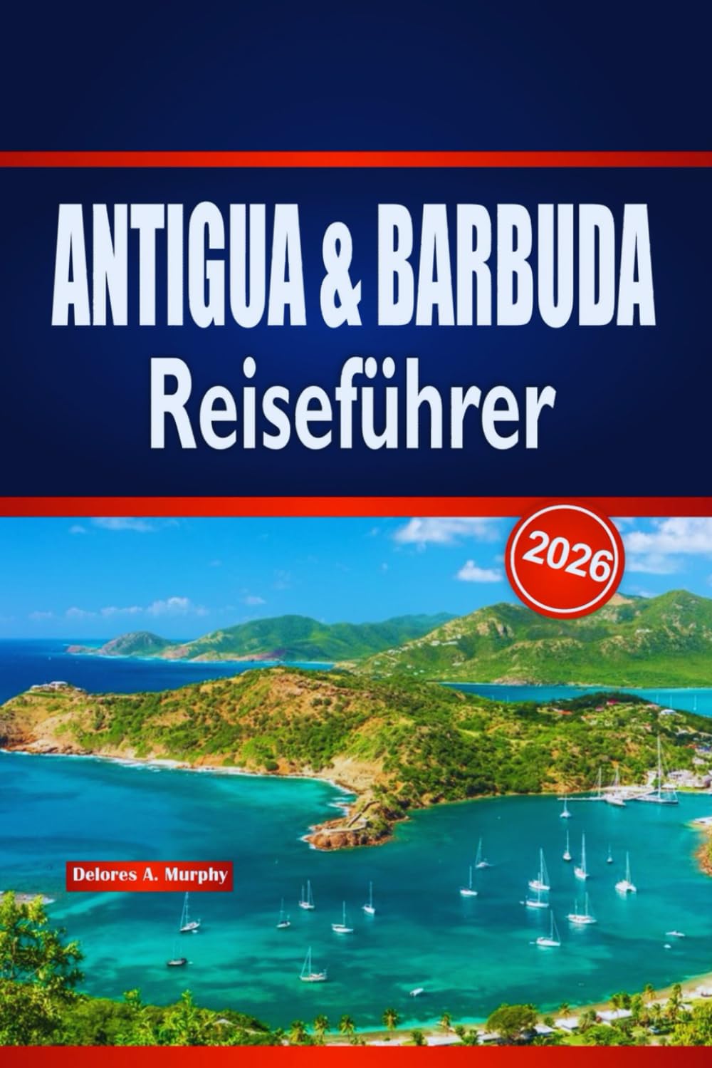ANTIGUA & BARBUDA Reiseführer 2026: Insider-Tipps zur Planung von Inselabenteuern, Stränden, Kultur und lokalen Erlebnissen