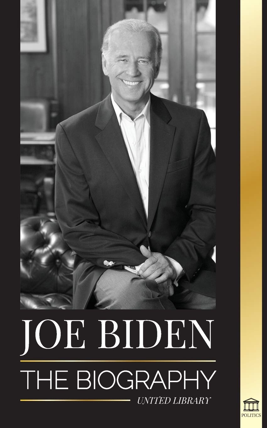 Joe Biden: The biography - The 46th President's Life of Hope, Hardship, Wisdom, and Purpose (Politics)