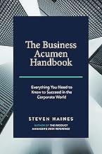 The Business Acumen Handbook: Everything You Need to Know to Succeed in the Corporate World (Business Acumen How to Guides)