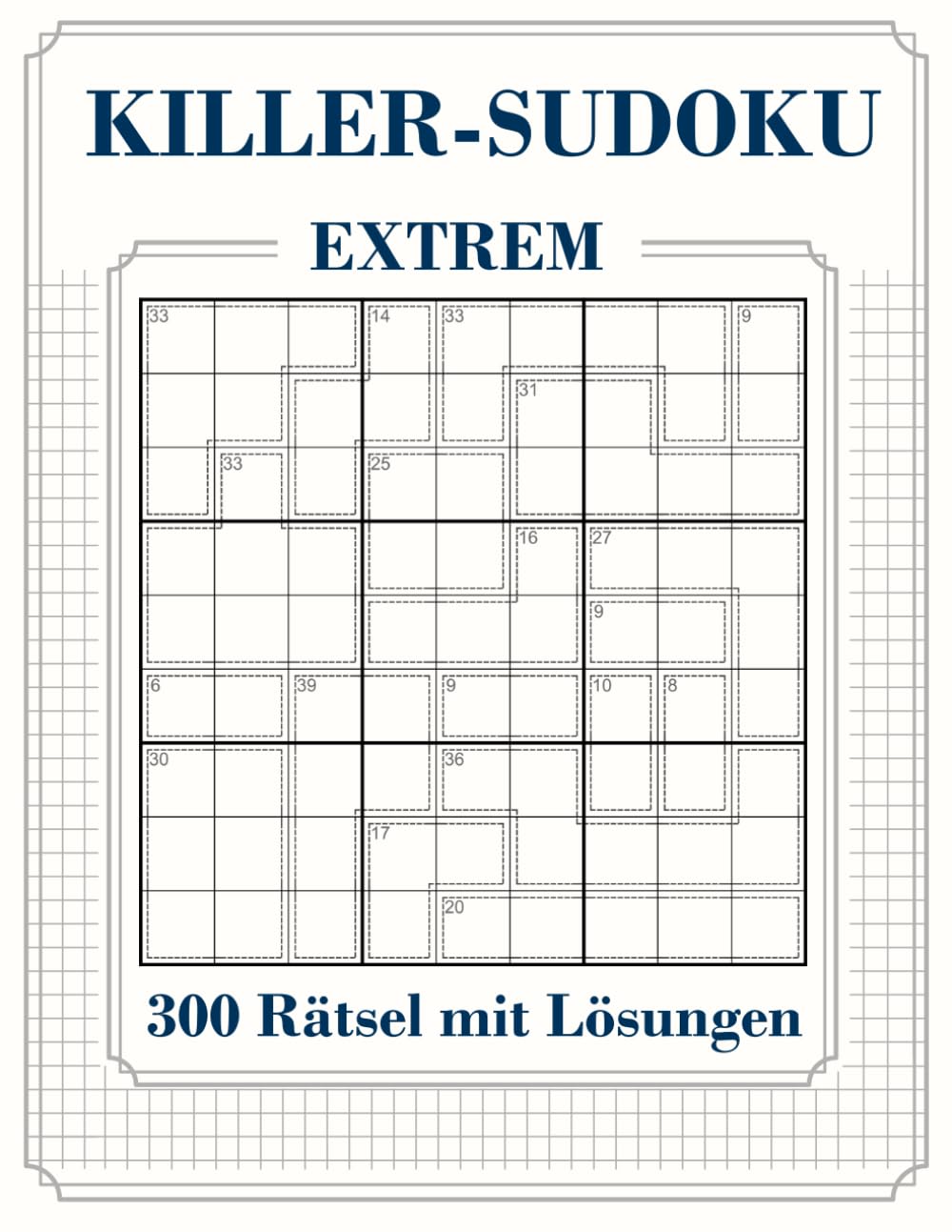 300 Killer Sudoku mit Lösungen und Anleitung: Extrem | Ohne Vorgabe | Sudoku & Kakuro Summen Variante
