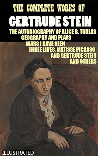 The Complete Works of Gertrude Stein. Illustrated: The Autobiography of Alice B. Toklas, Geography and Plays, Wars I Have Seen, Three Lives, Matisse Picasso and Gertrude Stein and others