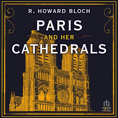 R. Howard Bloch Paris and Her Cathedrals 