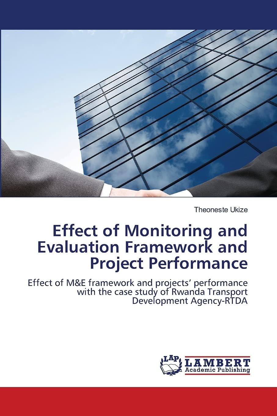 Effect of Monitoring and Evaluation Framework and Project Performance: Effect of M&E framework and projects’ performance with the case study of Rwanda Transport Development Agency-RTDA