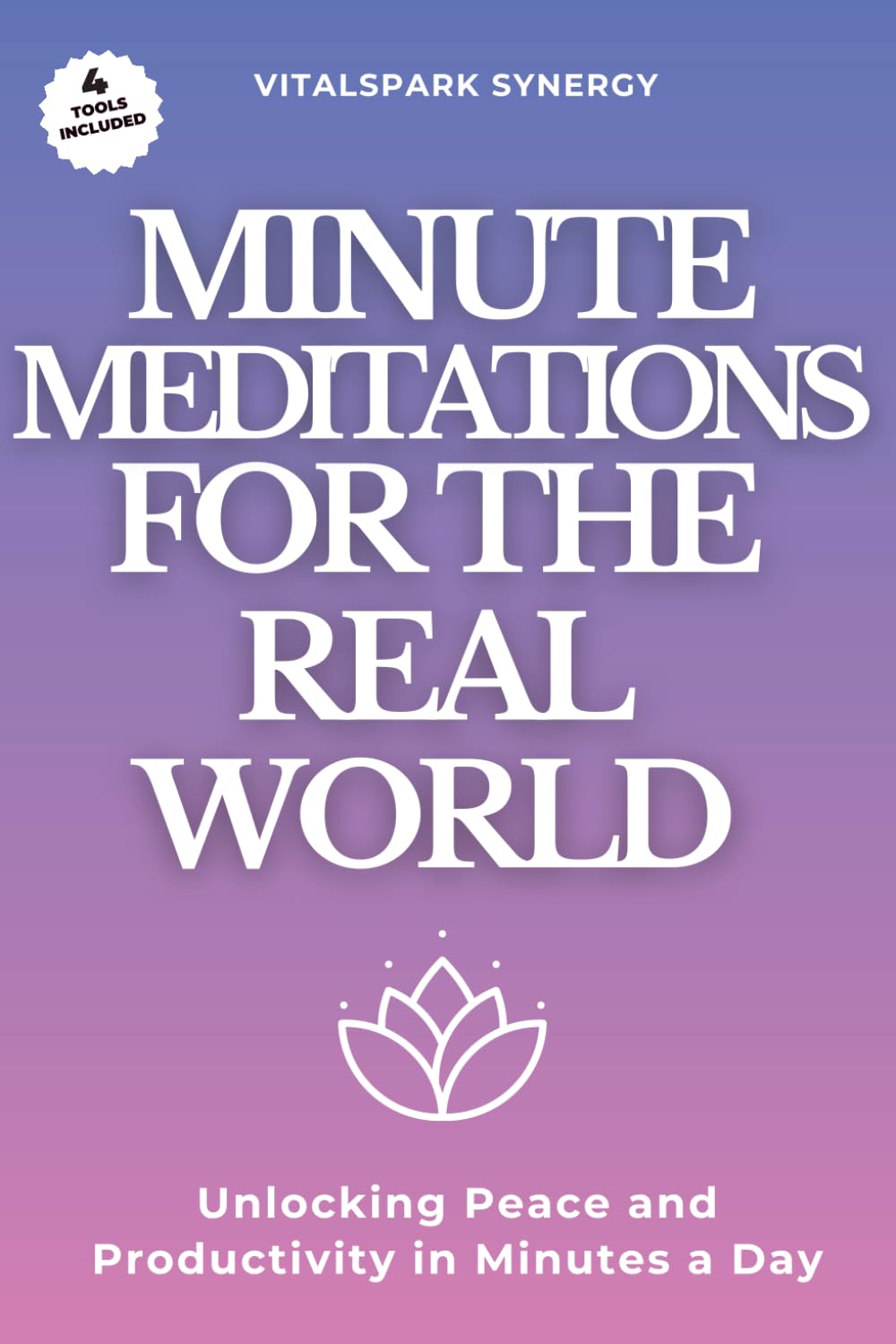 Minute Meditations for the Real World: Unlocking Peace and Productivity in Minutes a Day