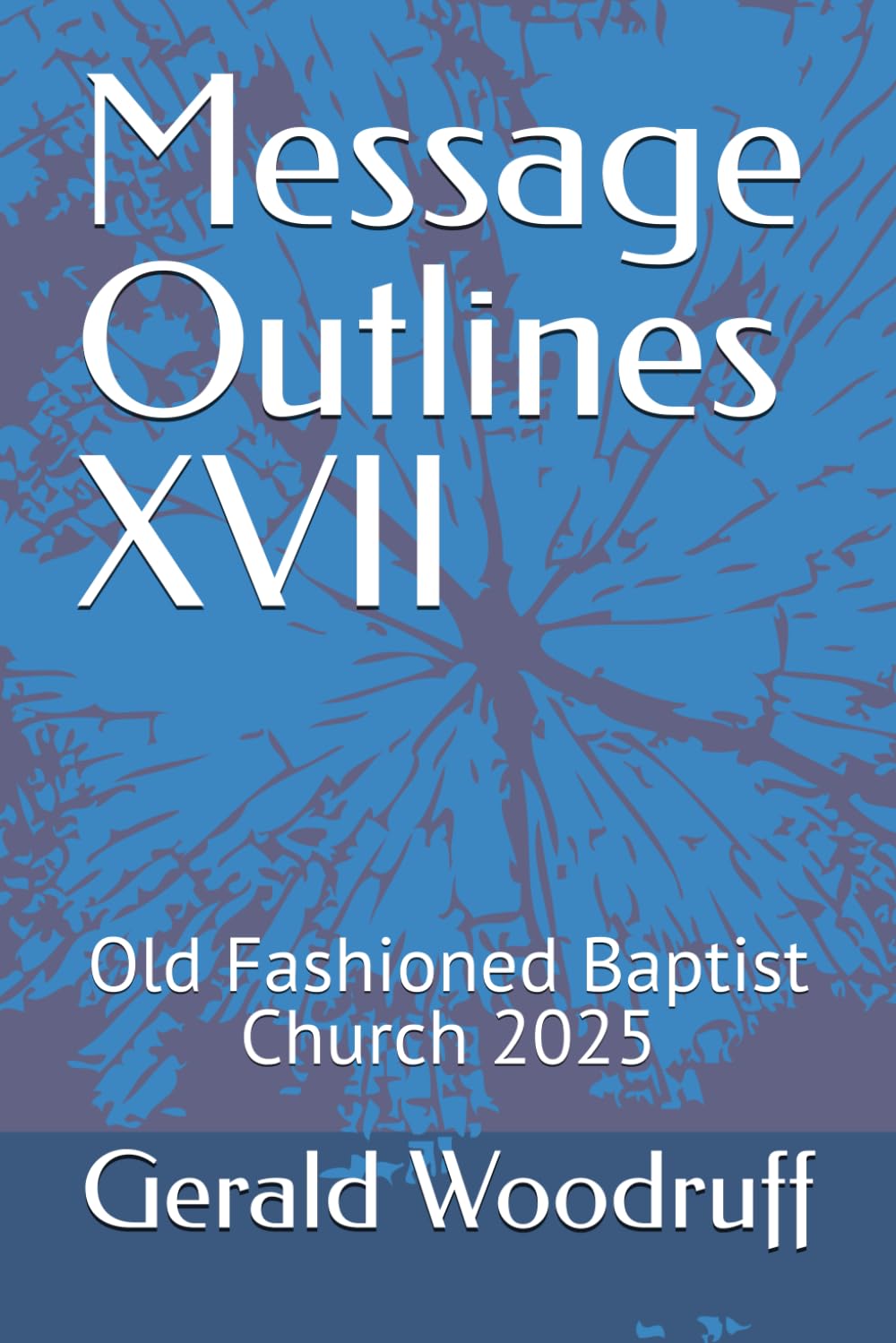 Message Outlines XVII: Old Fashioned Baptist Church 2025