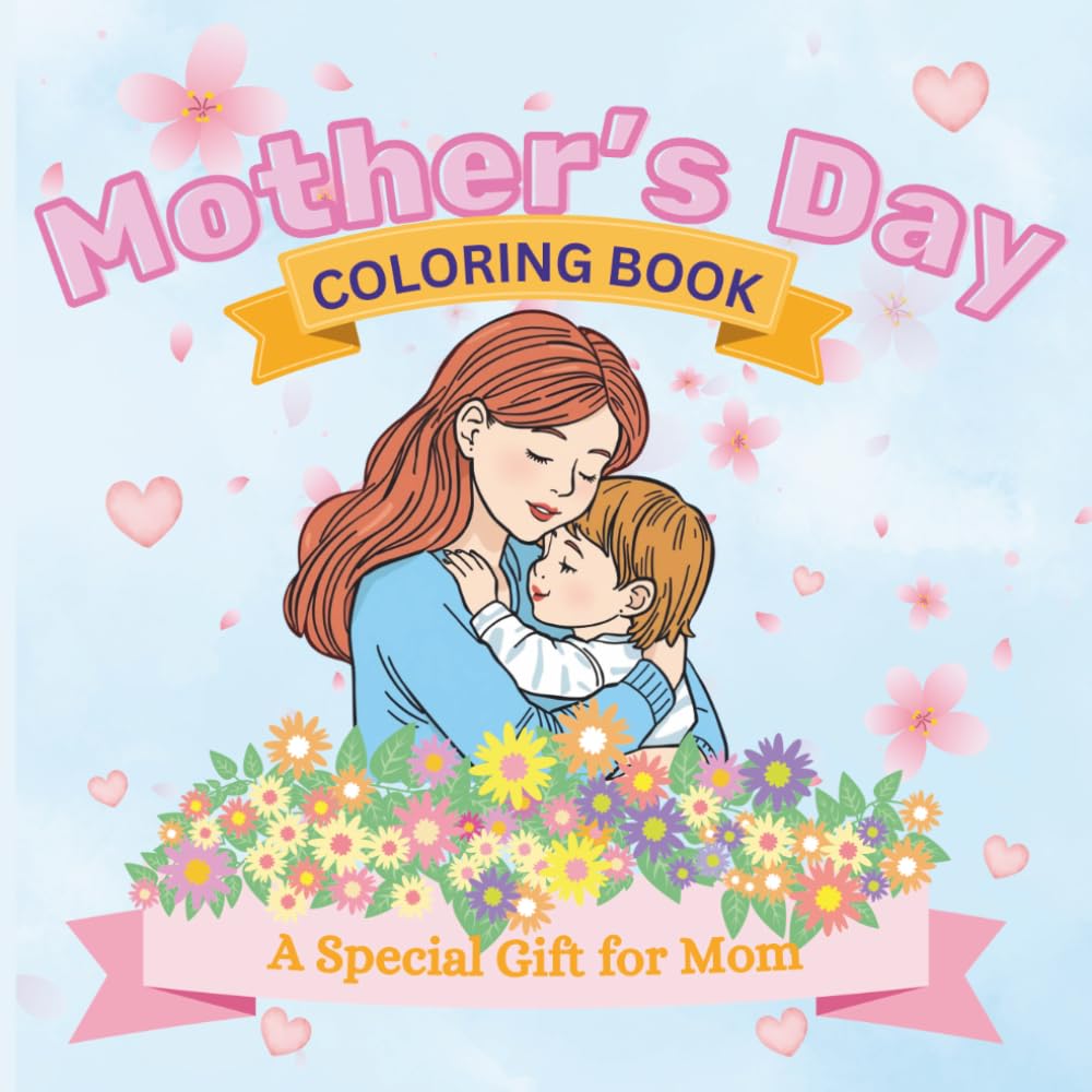 Mother’s Day Coloring Book: Cute & Easy Coloring Pages, Fill-In Love Pages & Fun Activities for Kids to Create a Special Gift for Mom