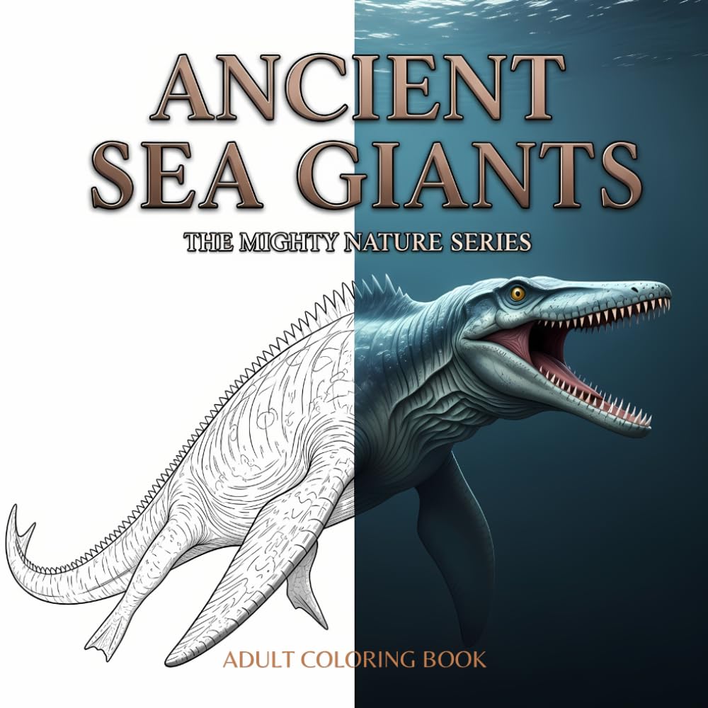 ANCIENT SEA GIANTS: An Adult Coloring Book Featuring 40 Intricate Illustrations of Prehistoric Marine Predators with Scientific Names and Fascinating Facts: Volume 10 of the Mighty Nature Series