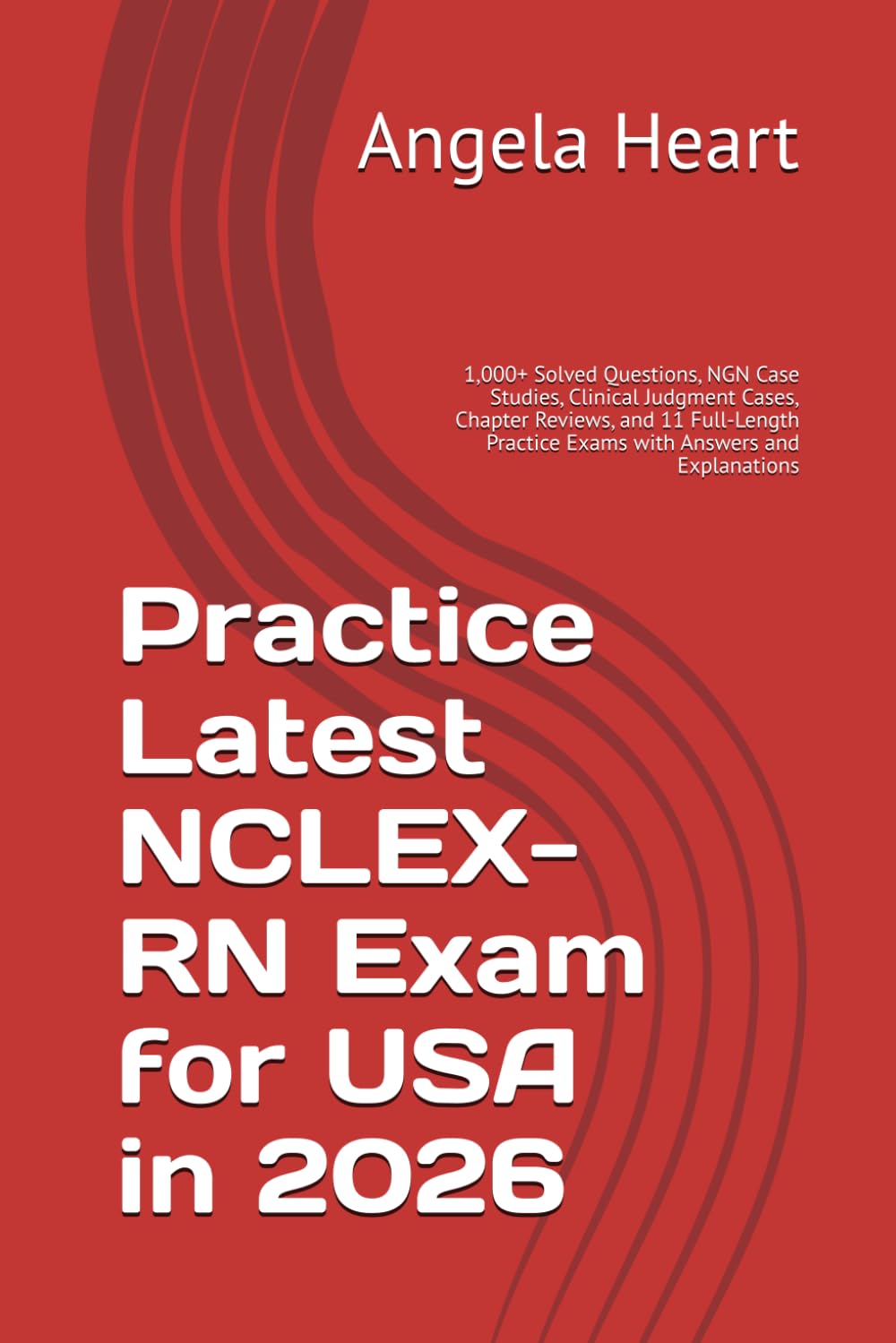 Practice Latest NCLEX-RN Exam for USA in 2026: 1,000+ Solved Questions, NGN Case Studies, Clinical Judgment Cases, Chapter Reviews, and 11 Full-Length Practice Exams with Answers and Explanations