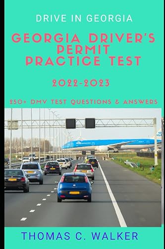 DRIVE IN GEORGIA GEORGIA DRIVER’S PERMIT PRACTICE TEST 2022-2023: 250+ DMV Test Questions &amp; Answers Based on the Official Georgia Drivers’ Handbook, 2022