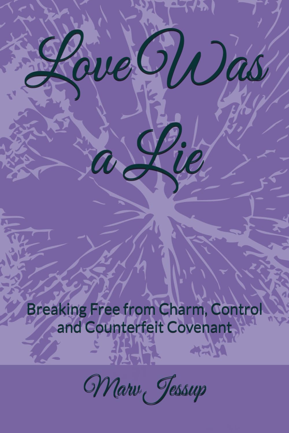 Love Was a Lie: Breaking Free from Charm, Control and Counterfeit Covenent
