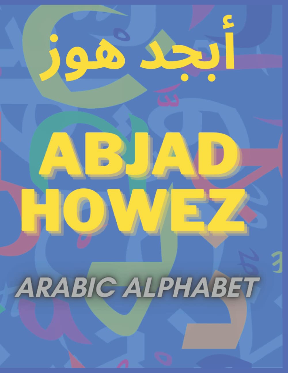 Abjad Howez (أبجد هوز ): Arabic alphabet: a training book on Arabic writing Learn to write Arabic calligraphy in different models In addition to ... marks Arabic alphabet letters for beginners