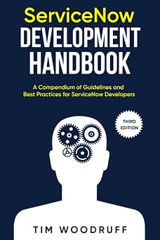 ServiceNow Development Handbook - Third Edition A compendium of ServiceNow "NOW" platform development and architecture pro-tips, guidelines, and best practices The ServiceNow Development Handbook