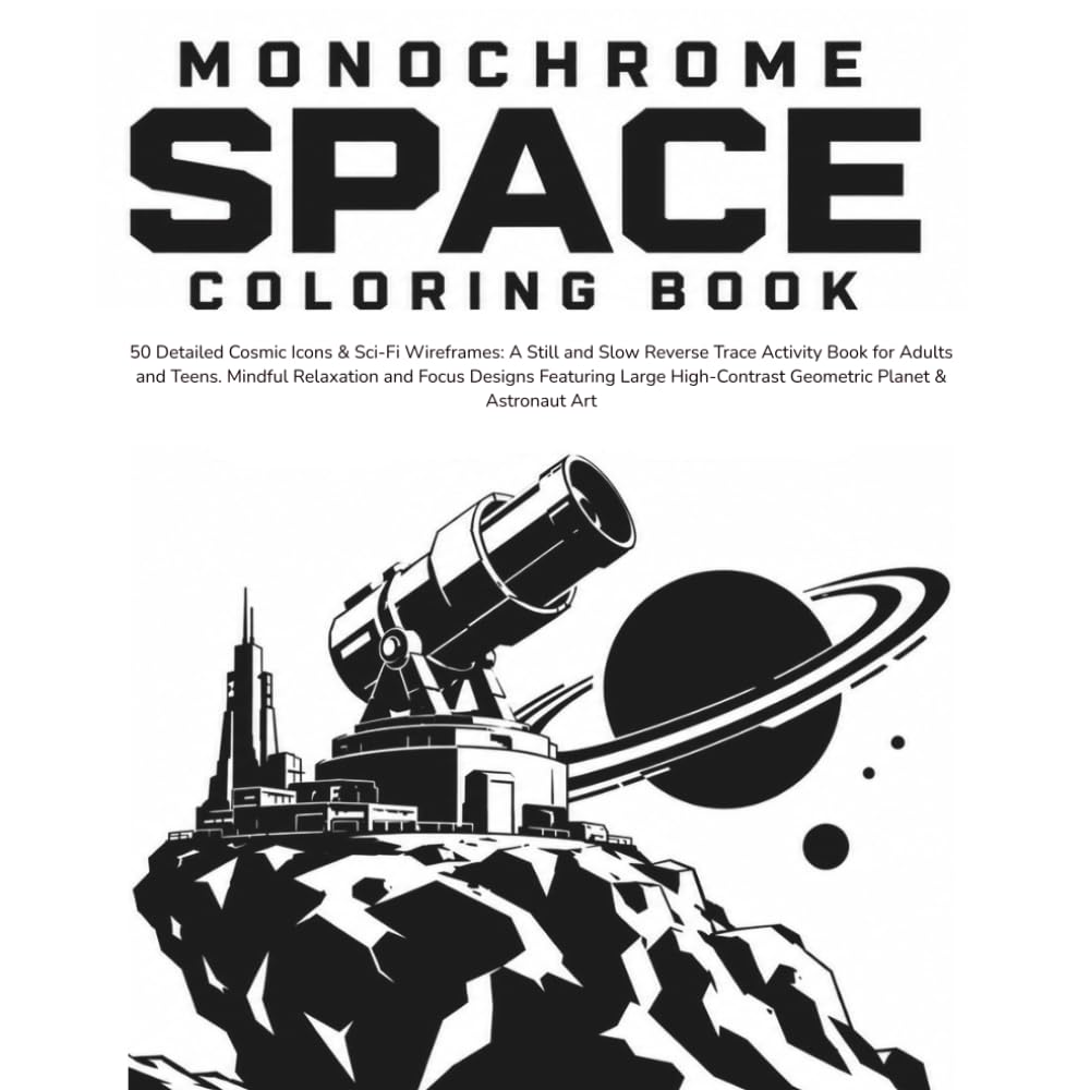 Monochrome Space Coloring Book: 50 Detailed Cosmic Icons & Sci-Fi Wireframes: A Still and Slow Reverse Trace Activity Book for Adults and Teens. ... Art (The Still & Slow Monochrome Collection)