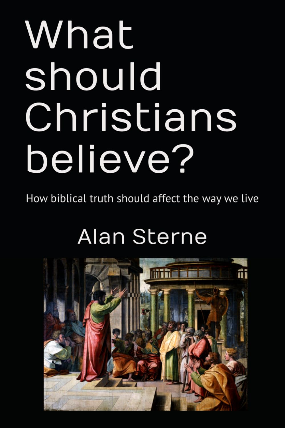 What should Christians believe?: How biblical truth should affect the way we live