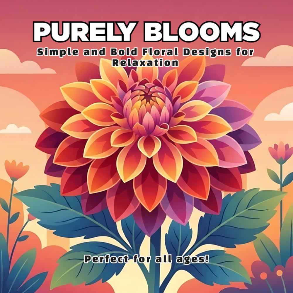 Purely Blooms: Simple and Bold Floral Designs for Relaxation: 50 Simple and Bold Floral Designs for Relaxation and Creativity (Perfect for All Ages)
