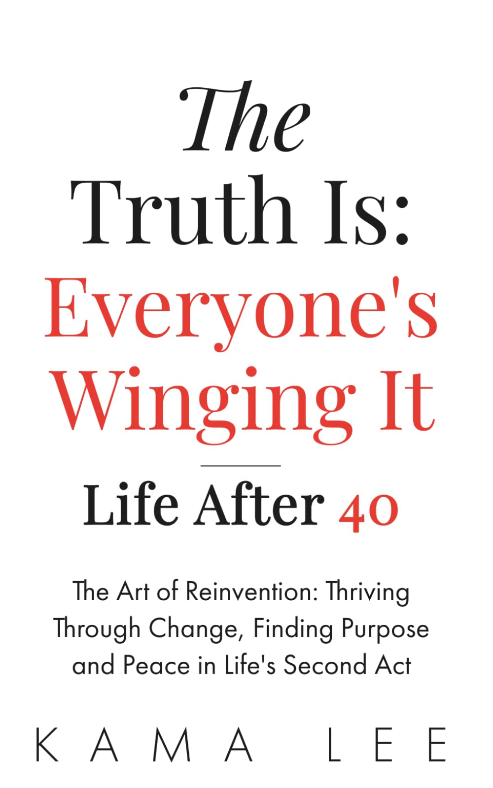 The Truth Is: Everyone’s Winging It - Life After 40: The Art of Reinvention: Thriving Through Change, Finding Purpose and Peace in Life’s Second Act