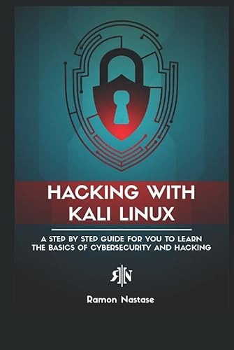 Hacking with Kali Linux: A Step by Step Guide for you to Learn the Basics of CyberSecurity and Hacking
