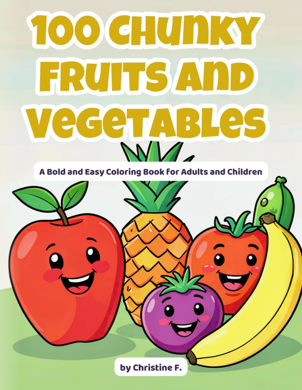 100 Chunky Fruits and Vegetables: A Bold and Easy Coloring Book for Adults and Children