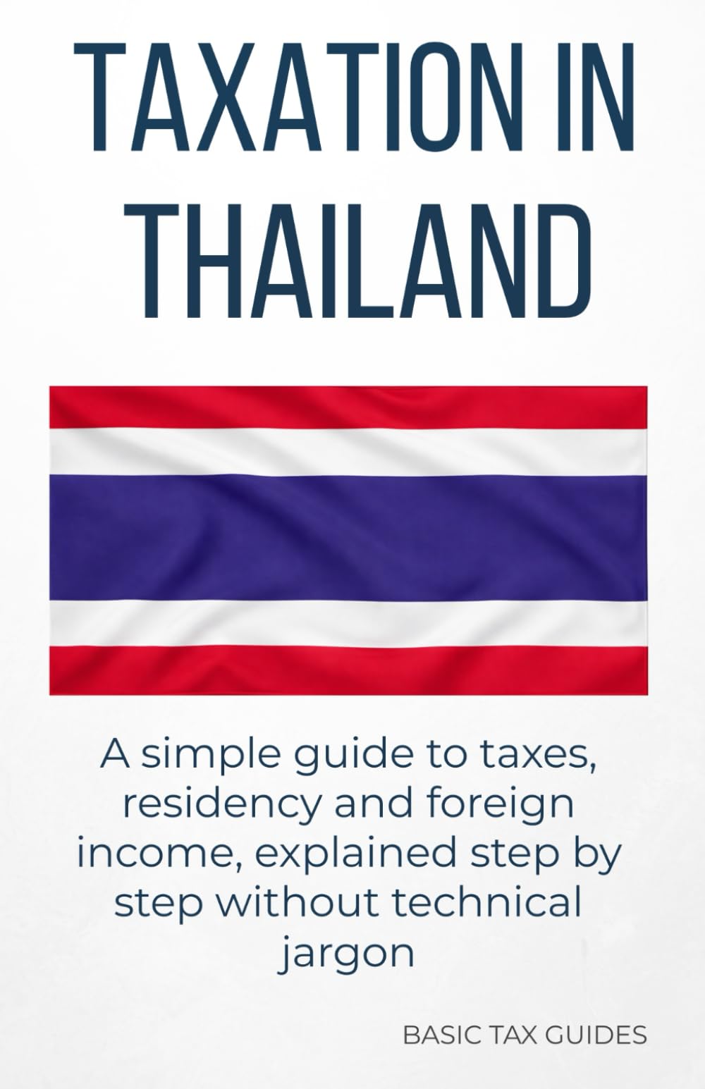Taxation in Thailand: A simple guide to taxes, residency and foreign income, explained step by step without technical jargon (Basic Tax Guides)
